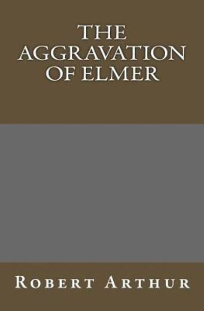 Cover for Robert Arthur · The Aggravation Of Elmer (Taschenbuch) (2009)