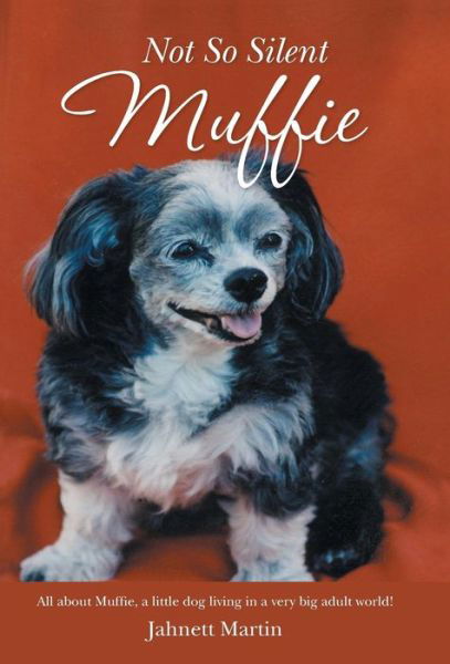Cover for Jahnett Martin · Not So Silent Muffie: All About Muffie, a Little Dog Living in a Very Big Adult World! (Hardcover Book) (2014)