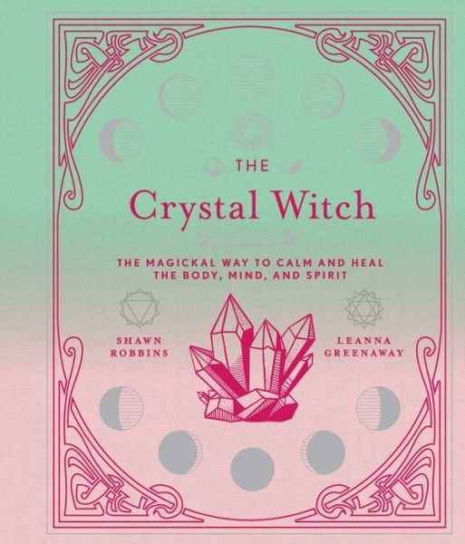 Cover for Shawn Robbins · The Crystal Witch: The Magickal Way to Calm and Heal the Body, Mind, and Spirit - The Modern-Day Witch (Hardcover Book) (2019)