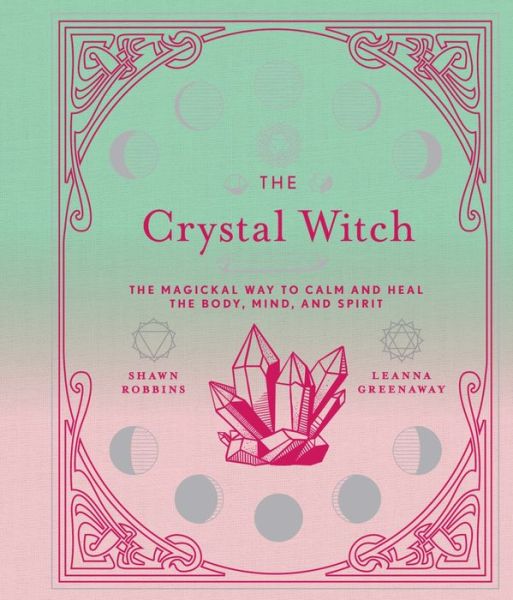 The Crystal Witch: The Magickal Way to Calm and Heal the Body, Mind, and Spirit - The Modern-Day Witch - Shawn Robbins - Books - Union Square & Co. - 9781454934684 - November 5, 2019