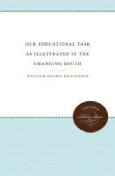 Our Educational Task as Illustrated in the Changing South - Weil Lectures on American Citizenship - William Heard Kilpatrick - Książki - The University of North Carolina Press - 9781469644684 - 1 lipca 2018