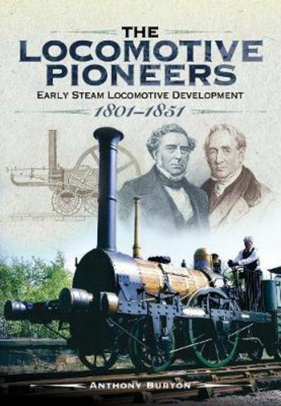 Cover for Anthony Burton · The Locomotive Pioneers: Early Steam Locomotive Development 1801 - 1851 (Hardcover Book) (2018)