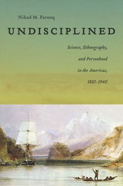Cover for Nihad Farooq · Undisciplined: Science, Ethnography, and Personhood in the Americas, 1830-1940 - America and the Long 19th Century (Hardcover bog) (2016)