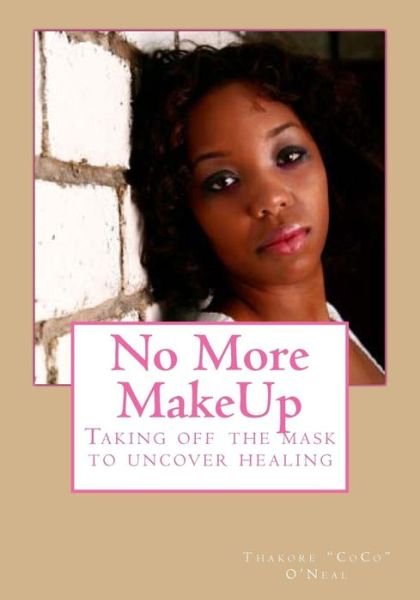 Cover for Thakore Coco Oneal · No More Makeup: Taking off the Mask to Uncover Healing (Pocketbok) (2013)