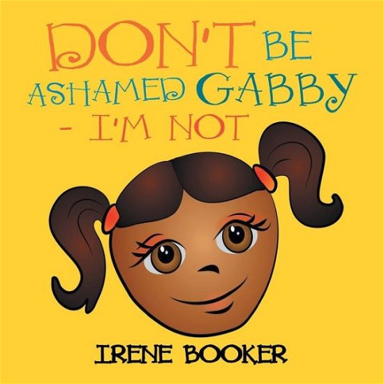 Cover for Irene Booker · Don't Be Ashamed Gabby - I'm Not (Paperback Book) (2013)