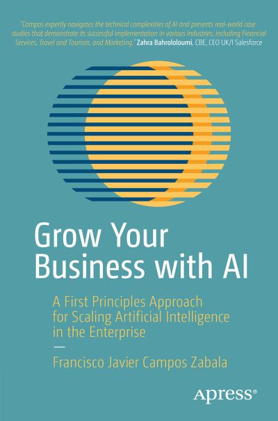 Cover for Francisco Javier Campos Zabala · Grow Your Business with AI: A First Principles Approach for Scaling Artificial Intelligence in the Enterprise (Paperback Book) [1st edition] (2023)