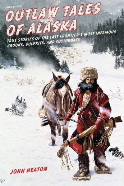 Cover for John W. Heaton · Outlaw Tales of Alaska: True Stories of the Last Frontier's Most Infamous Crooks, Culprits, and Cutthroats - Outlaw Tales (Paperback Book) [Second edition] (2015)