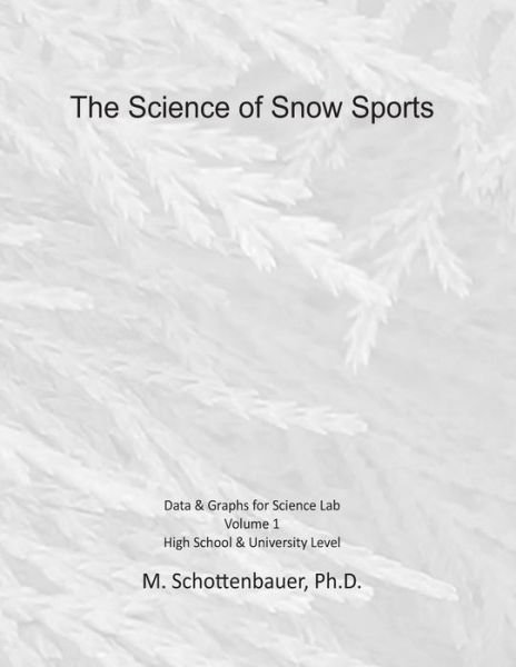 The Science of Snow Sports: Volume 1: Graphs & Data for Science Lab - M. Schottenbauer - Bücher - CreateSpace Independent Publishing Platf - 9781495300684 - 7. Februar 2014