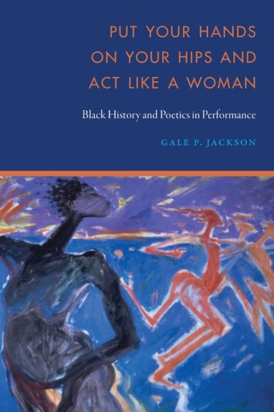 Cover for Gale P. Jackson · Put Your Hands on Your Hips and Act Like a Woman: Black History and Poetics in Performance (Hardcover Book) (2020)