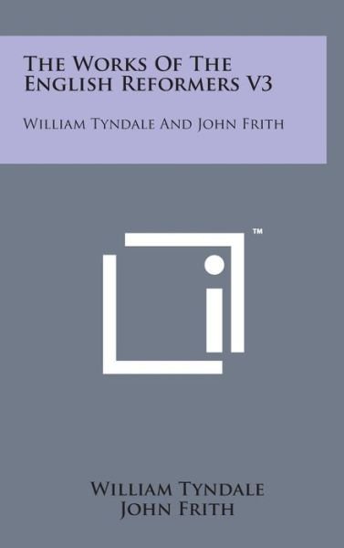 Cover for William Tyndale · The Works of the English Reformers V3: William Tyndale and John Frith (Hardcover bog) (2014)