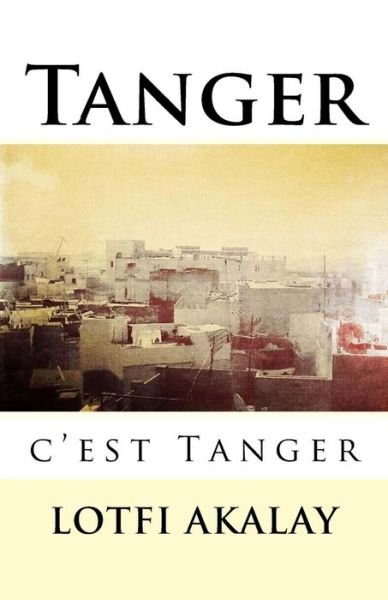 Cover for Lotfi Akalay · Tanger, C'est Tanger (Paperback Bog) [French edition] (2014)