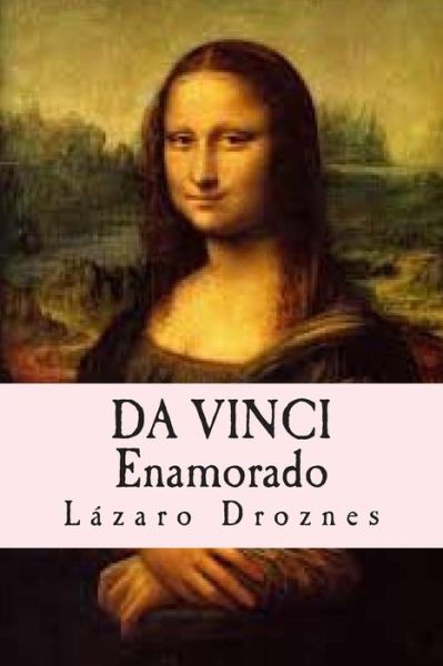 Cover for Lazaro Droznes · Da Vinci Enamorado: La Interminable Historia De Amor De Da Vinci Y La Gioconda. (Paperback Book) (2014)