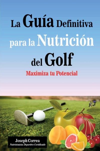 Cover for Correa (Nutricionista Deportivo Certific · La Guia Definitiva Para La Nutricion Del Golf: Maximiza Tu Potencial (Paperback Book) (2014)