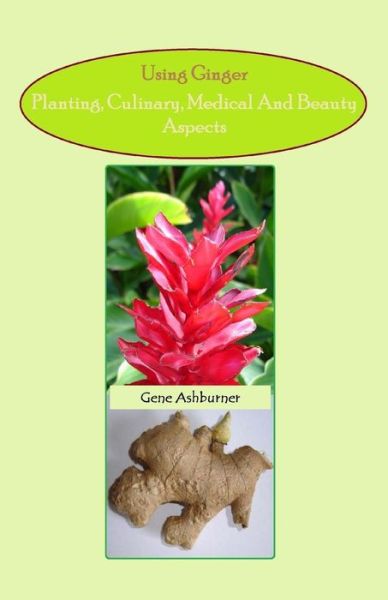 Cover for Gene Ashburner · Using Ginger: Planting, Culinary, Medical and Beauty Aspects (Paperback Book) (2014)