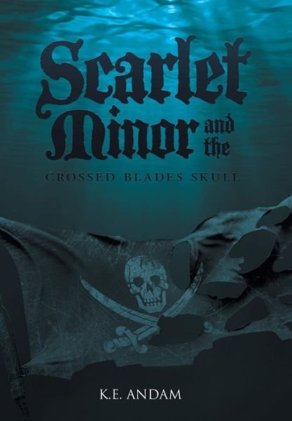 Cover for K E Andam · Scarlet Minor and the Crossed Blades Skull (Innbunden bok) (2015)