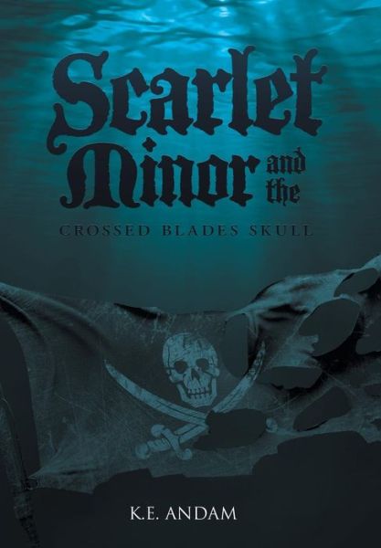 Cover for K E Andam · Scarlet Minor and the Crossed Blades Skull (Hardcover Book) (2015)