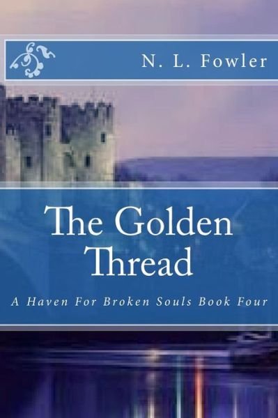 Cover for N L Fowler · The Golden Thread: a Haven for Broken Souls Book Four (Paperback Bog) (2015)
