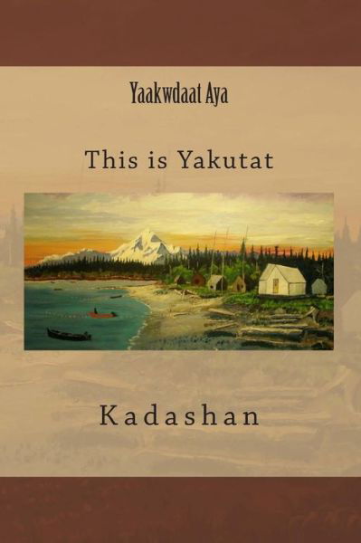Cover for Kadashan · Yaakwdaat Aya: This is Yakutat (Taschenbuch) (2015)