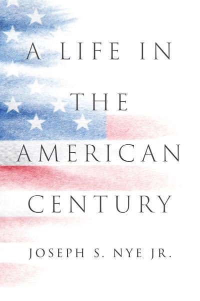 Cover for Nye, Joseph S., Jr. · A Life in the American Century (Hardcover Book) (2024)