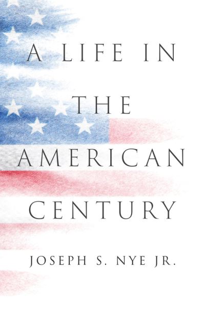 Cover for Nye, Joseph S., Jr. · A Life in the American Century (Inbunden Bok) (2024)