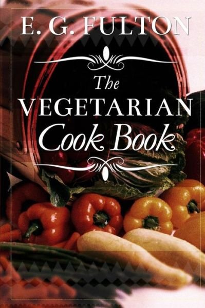 Cover for E G Fulton · The Vegetarian Cook Book: Substitutes for Flesh Foods (Pocketbok) (2015)