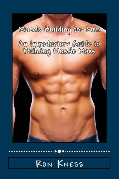 Ron Kness · Muscle Building for men - an Introductory Guide to Building Muscle Mass (Taschenbuch) (2015)