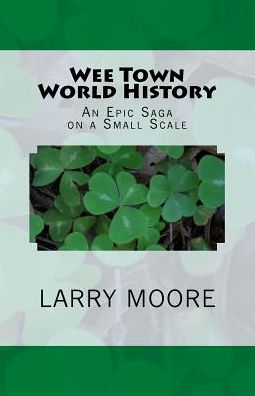 Cover for Larry Moore · Wee Town World History: an Epic Saga on a Small Scale (Paperback Book) (2015)