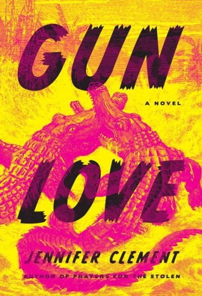Cover for Jennifer Clement · Gun Love: A Novel (Innbunden bok)