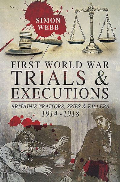 Cover for Simon Webb · First World War Trials and Executions: Britain's Traitors, Spies and Killers, 1914-1918 (Pocketbok) (2021)