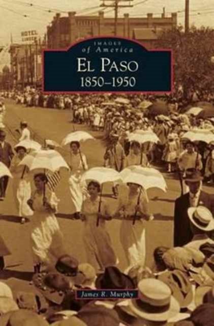Cover for James R Murphy · El Paso 1850-1950 (Innbunden bok) (2009)