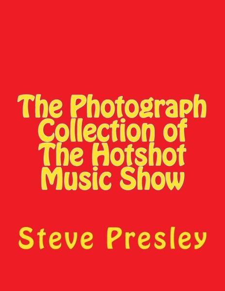 Cover for Steve Presley · The Photograph Collection of The Hotshot Music Show (Taschenbuch) (2016)