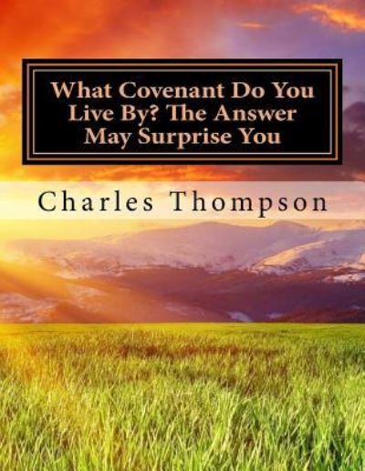 Cover for Charles Thompson · What Covenant Do You Live By? the Answer May Surprise You (Paperback Book) (2017)