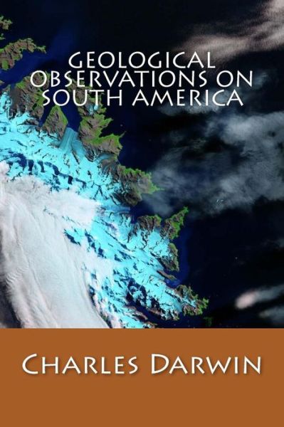 Geological Observations On South America - Charles Darwin - Książki - CreateSpace Independent Publishing Platf - 9781543232684 - 20 lutego 2017