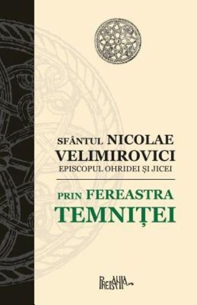 Cover for Sfantul Nicolae Velimirovici · Prin Fereastra Temnitei (Paperback Book) (2017)