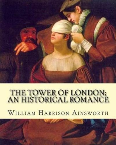 Cover for William Harrison Ainsworth · The Tower of London; an historical romance By (Paperback Book) (2017)