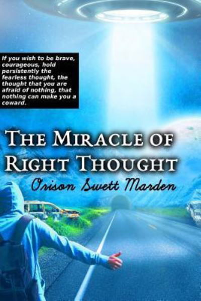 The Miracle of Right Thought - Orison Swett Marden - Kirjat - Createspace Independent Publishing Platf - 9781546541684 - lauantai 6. toukokuuta 2017