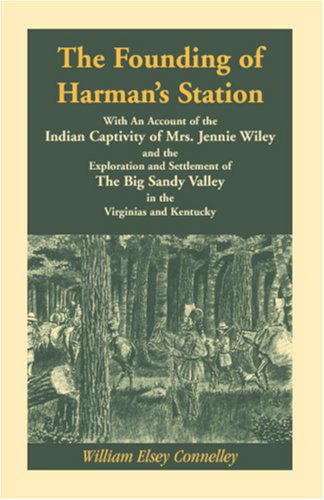 Cover for William Elsey Connelley · The Founding of Harman's Station: with an Account of the Indian Captivity of Mrs. Jennie Wiley and the Exploration and Settlement of the Big Sany Valley (A Heritage Classic) (Taschenbuch) (2009)