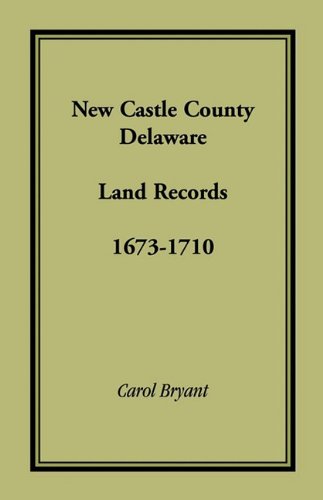 Cover for Carol Bryant · New Castle County, Delaware Land Records, 1673-1710 (Paperback Book) (2009)