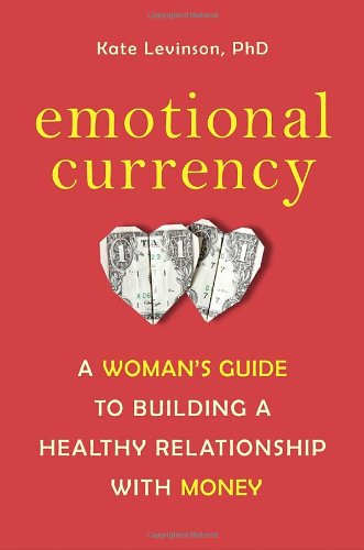 Cover for Levinson, Kate, PhD · Emotional Currency: A Woman's Guide to Building a Healthy Relationship with Money (Paperback Book) (2011)