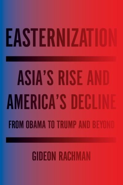 Cover for Gideon Rachman · Easternization Asia's Rise and America's Decline From Obama to Trump and Beyond (Paperback Book) (2018)