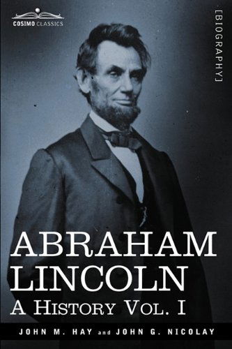 Cover for John G. Nicolay · Abraham Lincoln: a History, Vol. I (In 10 Volumes) (Pocketbok) (2009)