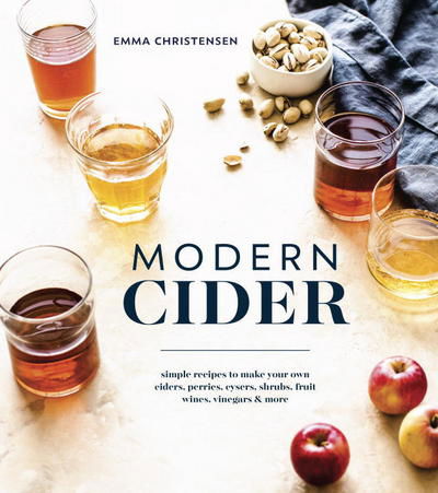 Cover for Emma Christensen · Modern Cider: Simple Recipes to Make Your Own Ciders, Perries, Cysers, Shrubs, Fruit Wines, Vinegars, and More (Gebundenes Buch) (2017)