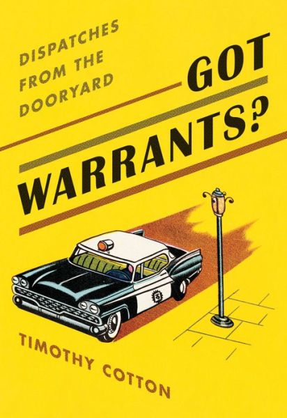 Cover for Timothy Cotton · Got Warrants?: Dispatches from the Dooryard (Hardcover Book) (2021)