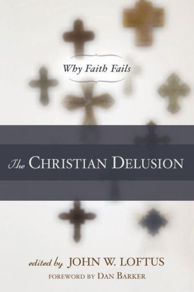 The Christian Delusion: Why Faith Fails - John W. Loftus - Książki - Prometheus Books - 9781616141684 - 27 kwietnia 2010