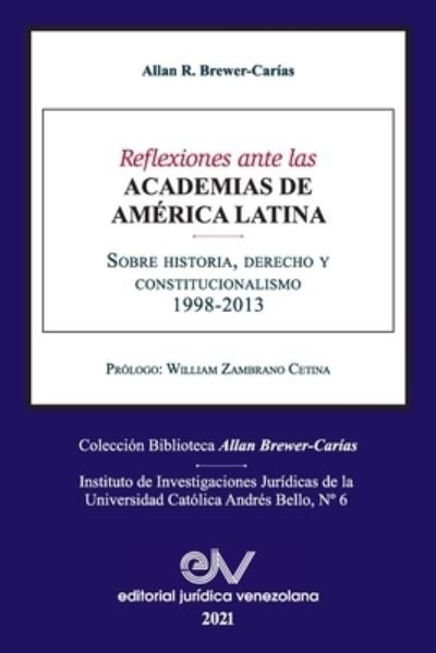 Cover for Allan R Brewer-Carias · REFLEXIONES ANTE LAS ACADEMIAS DE AMERICA LATINA. Sobre historia, derecho y constitucionalismo (Paperback Bog) (2021)
