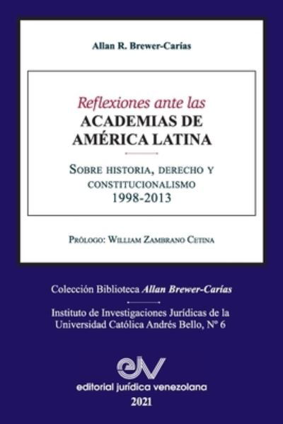Cover for Allan R Brewer-Carias · REFLEXIONES ANTE LAS ACADEMIAS DE AMERICA LATINA. Sobre historia, derecho y constitucionalismo (Paperback Book) (2021)