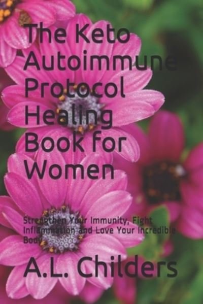 Cover for A L Childers · The Keto Autoimmune Protocol Healing Book for Women (Pocketbok) (2019)