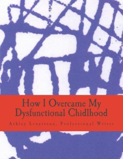 Cover for Ashley Albert Lenartson III · How I Overcame My Dysfunctional Chidlhood (Paperback Book) (2018)