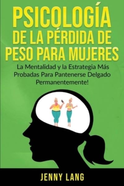 Cover for Jenny Lang · Psicologia de la Perdida de Peso Para Mujeres: La Mentalidad y la Estrategia mas Probadas Para Mantenerse Delgado Permanentemente! (Paperback Book) (2020)