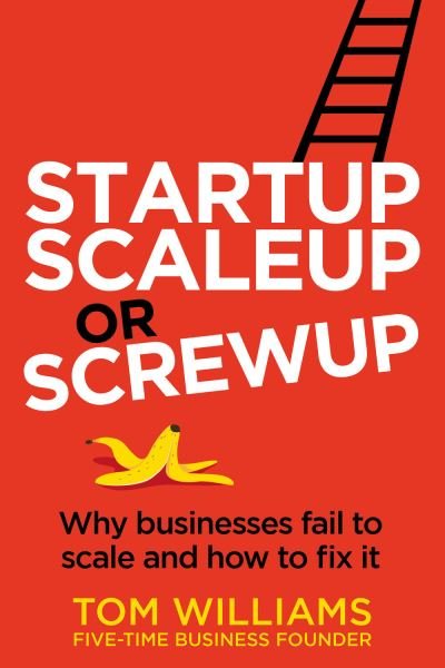 Startup, Scaleup or Screwup: Why businesses fail to scale and how to fix it - Tom Williams - Livros - Rethink Press - 9781781337684 - 15 de junho de 2023